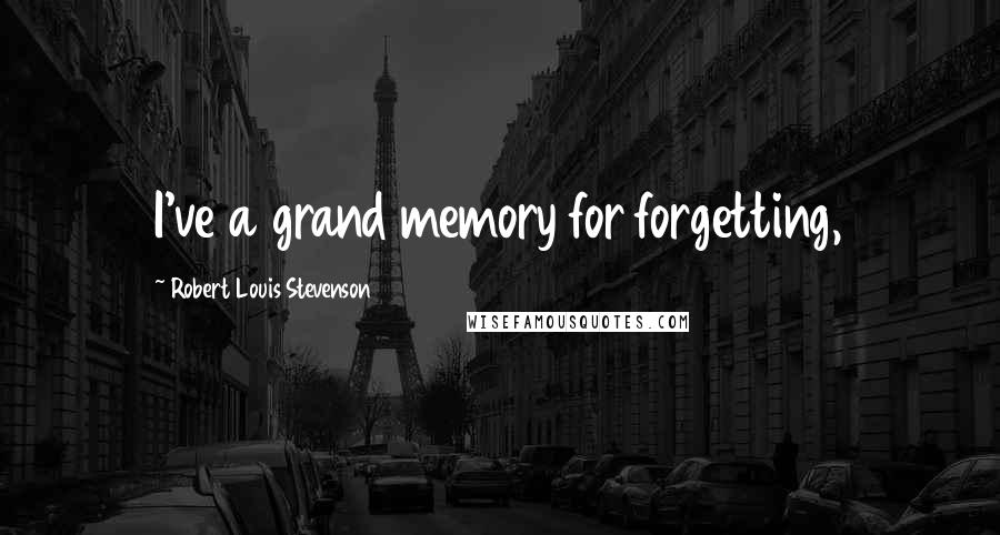 Robert Louis Stevenson Quotes: I've a grand memory for forgetting,