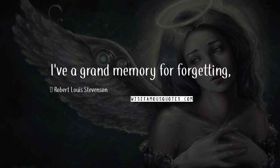 Robert Louis Stevenson Quotes: I've a grand memory for forgetting,