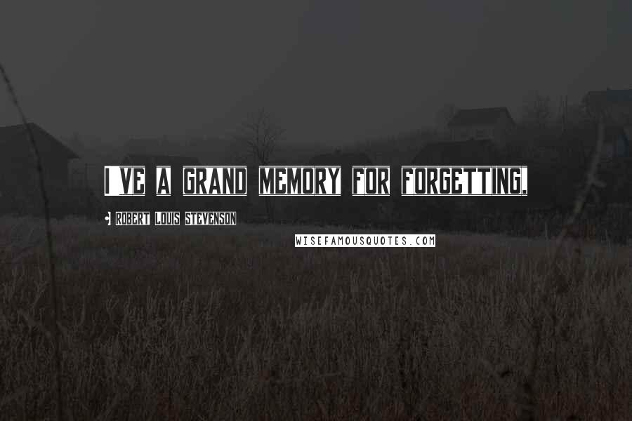 Robert Louis Stevenson Quotes: I've a grand memory for forgetting,