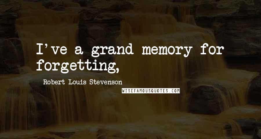 Robert Louis Stevenson Quotes: I've a grand memory for forgetting,