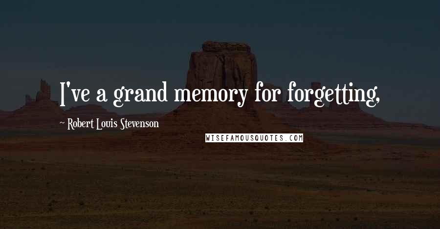 Robert Louis Stevenson Quotes: I've a grand memory for forgetting,