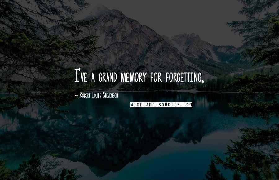 Robert Louis Stevenson Quotes: I've a grand memory for forgetting,