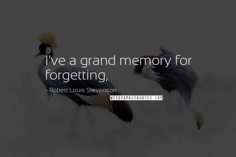 Robert Louis Stevenson Quotes: I've a grand memory for forgetting,