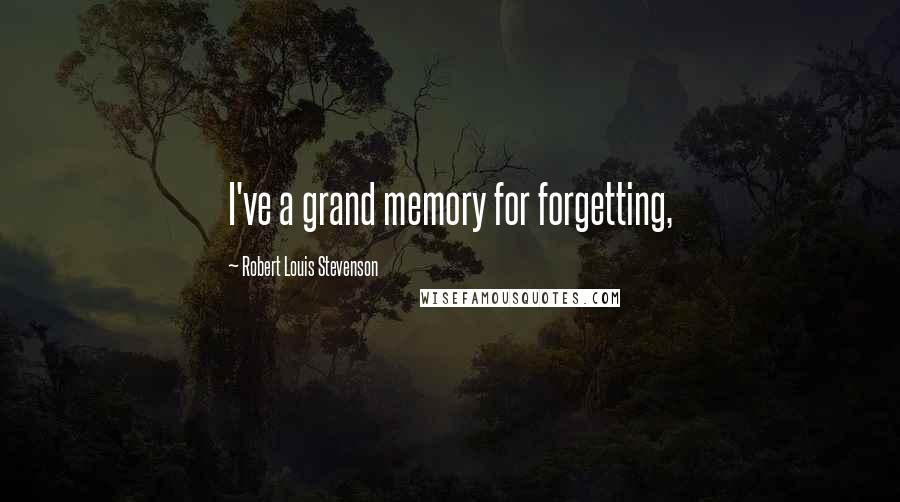 Robert Louis Stevenson Quotes: I've a grand memory for forgetting,