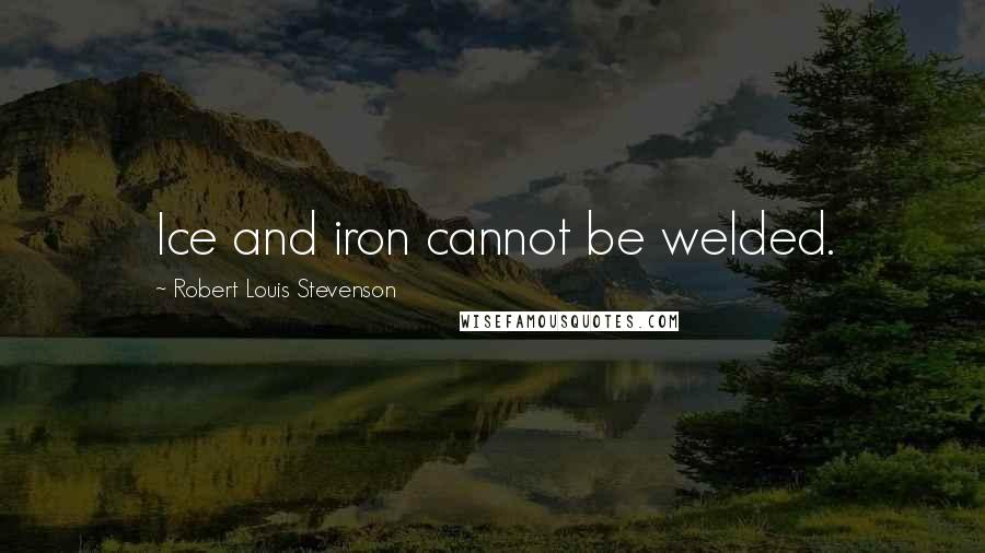 Robert Louis Stevenson Quotes: Ice and iron cannot be welded.