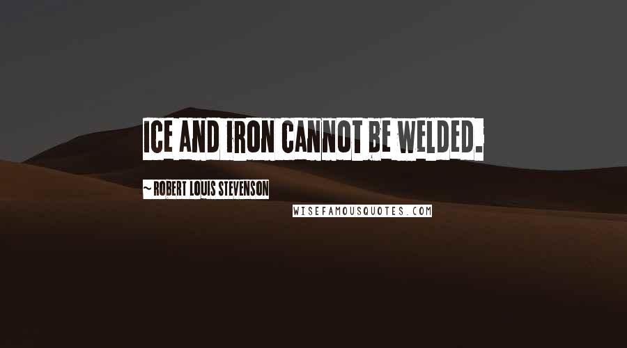 Robert Louis Stevenson Quotes: Ice and iron cannot be welded.