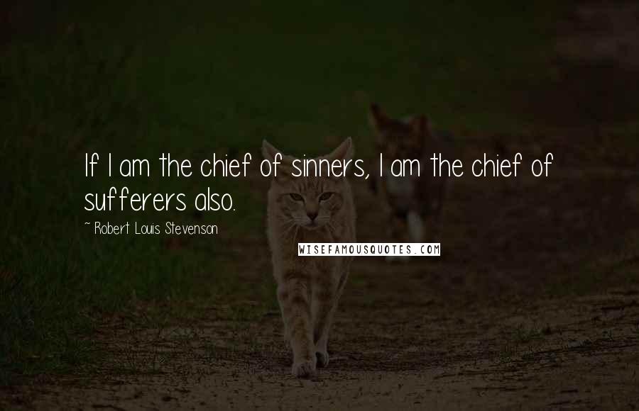 Robert Louis Stevenson Quotes: If I am the chief of sinners, I am the chief of sufferers also.