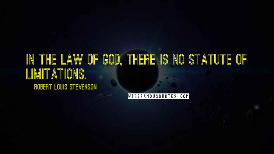 Robert Louis Stevenson Quotes: In the law of God, there is no statute of limitations.