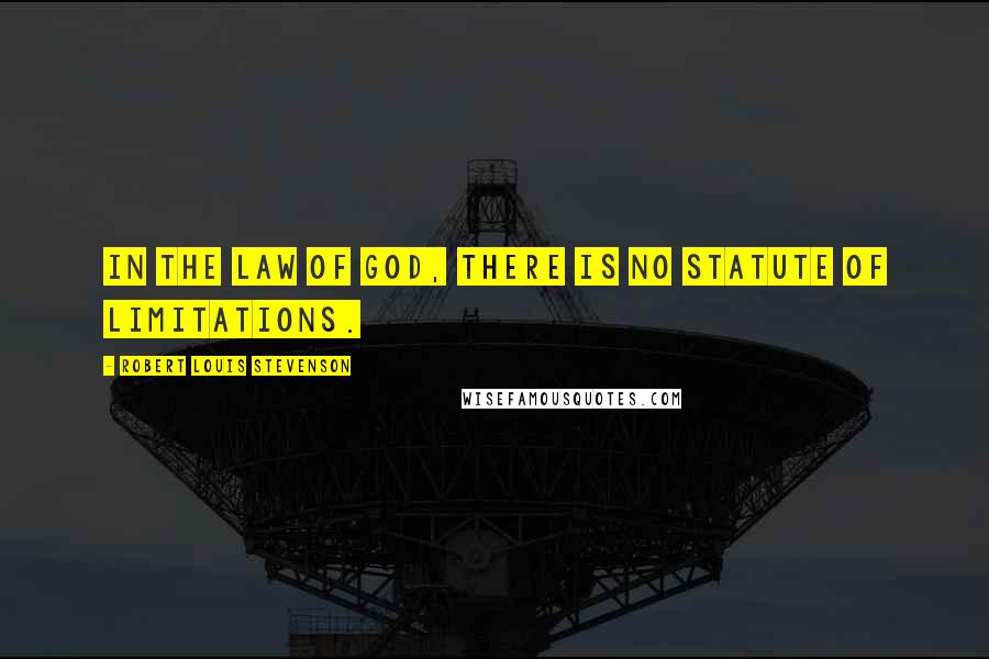 Robert Louis Stevenson Quotes: In the law of God, there is no statute of limitations.