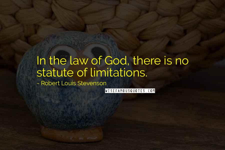 Robert Louis Stevenson Quotes: In the law of God, there is no statute of limitations.