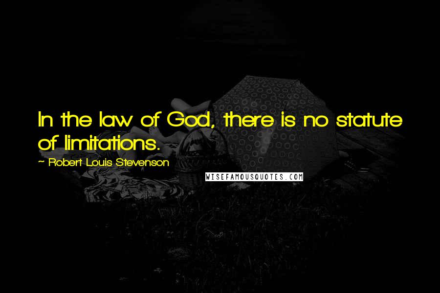 Robert Louis Stevenson Quotes: In the law of God, there is no statute of limitations.
