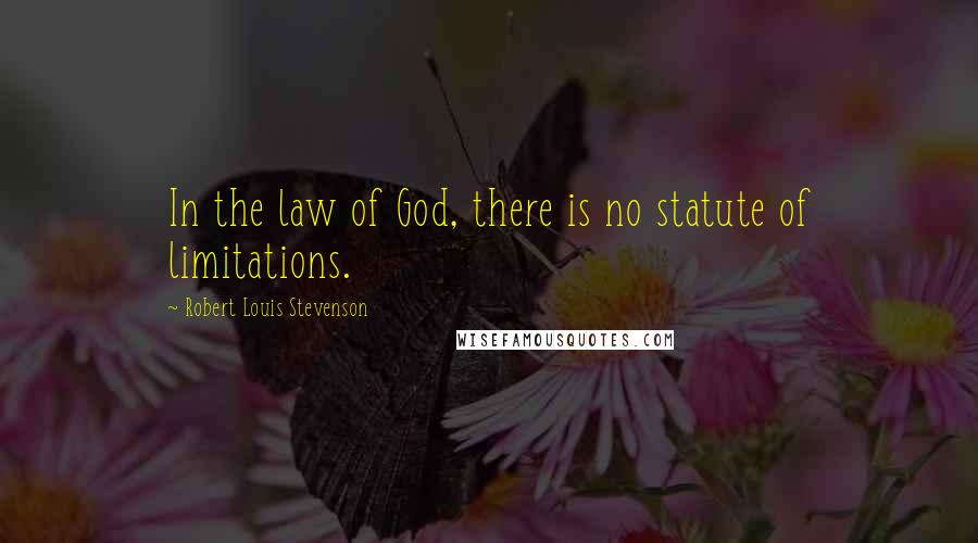 Robert Louis Stevenson Quotes: In the law of God, there is no statute of limitations.