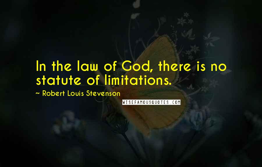 Robert Louis Stevenson Quotes: In the law of God, there is no statute of limitations.
