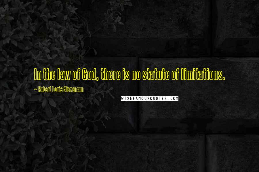 Robert Louis Stevenson Quotes: In the law of God, there is no statute of limitations.