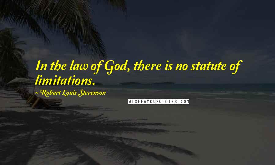 Robert Louis Stevenson Quotes: In the law of God, there is no statute of limitations.