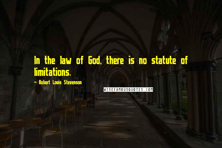 Robert Louis Stevenson Quotes: In the law of God, there is no statute of limitations.