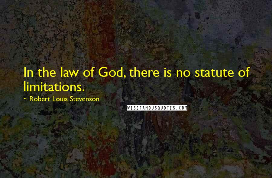 Robert Louis Stevenson Quotes: In the law of God, there is no statute of limitations.