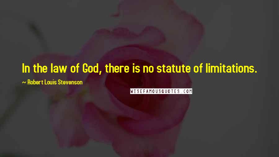 Robert Louis Stevenson Quotes: In the law of God, there is no statute of limitations.