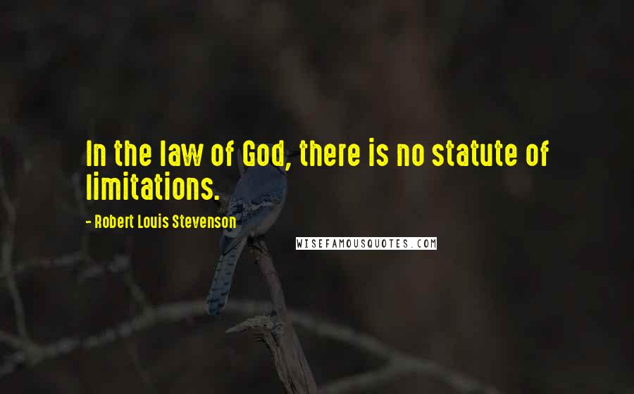 Robert Louis Stevenson Quotes: In the law of God, there is no statute of limitations.