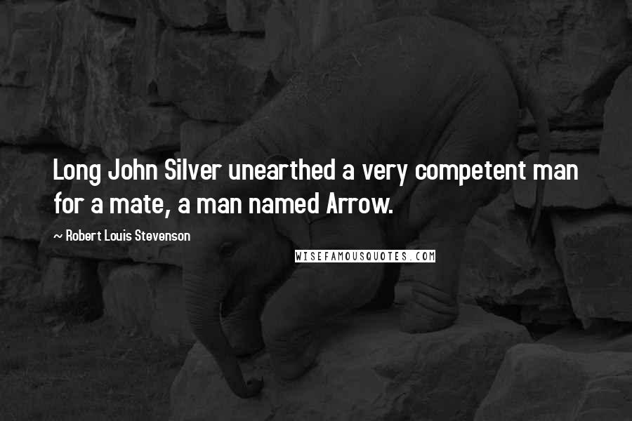 Robert Louis Stevenson Quotes: Long John Silver unearthed a very competent man for a mate, a man named Arrow.