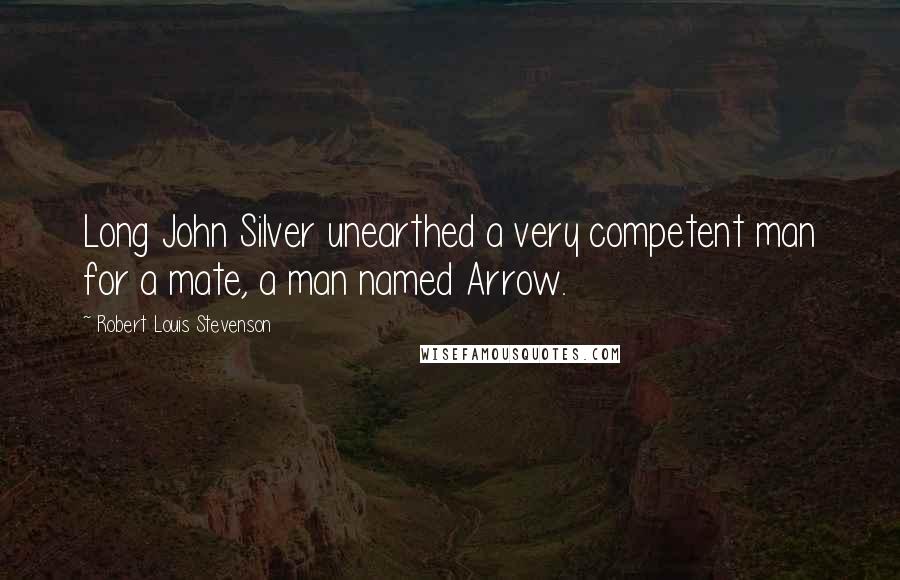 Robert Louis Stevenson Quotes: Long John Silver unearthed a very competent man for a mate, a man named Arrow.