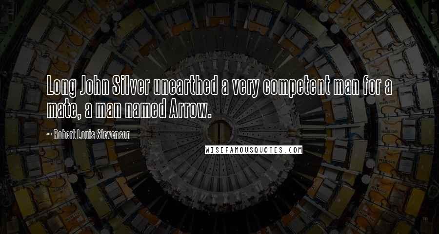 Robert Louis Stevenson Quotes: Long John Silver unearthed a very competent man for a mate, a man named Arrow.