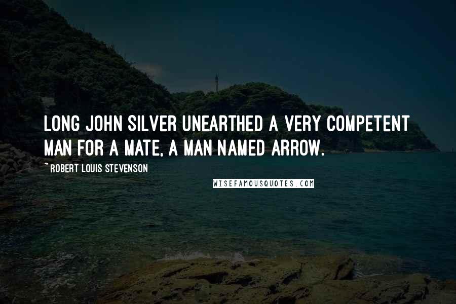 Robert Louis Stevenson Quotes: Long John Silver unearthed a very competent man for a mate, a man named Arrow.