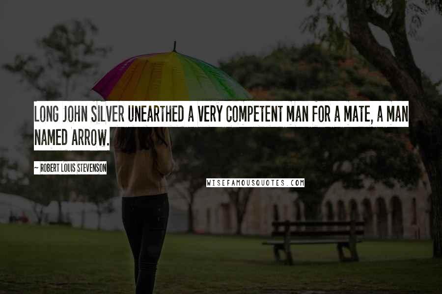 Robert Louis Stevenson Quotes: Long John Silver unearthed a very competent man for a mate, a man named Arrow.