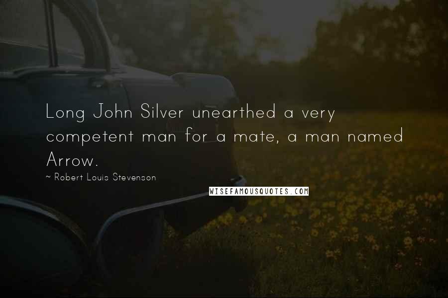 Robert Louis Stevenson Quotes: Long John Silver unearthed a very competent man for a mate, a man named Arrow.