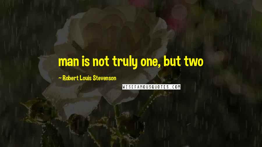 Robert Louis Stevenson Quotes: man is not truly one, but two