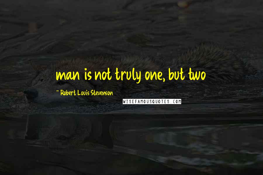 Robert Louis Stevenson Quotes: man is not truly one, but two