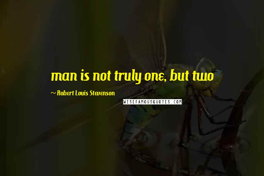 Robert Louis Stevenson Quotes: man is not truly one, but two