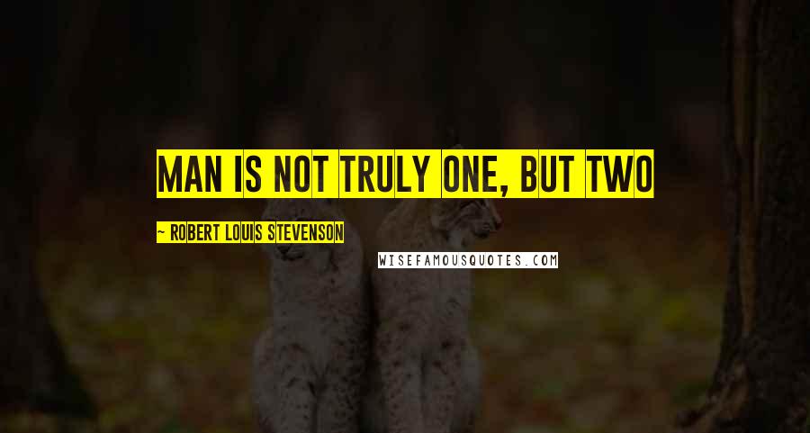 Robert Louis Stevenson Quotes: man is not truly one, but two