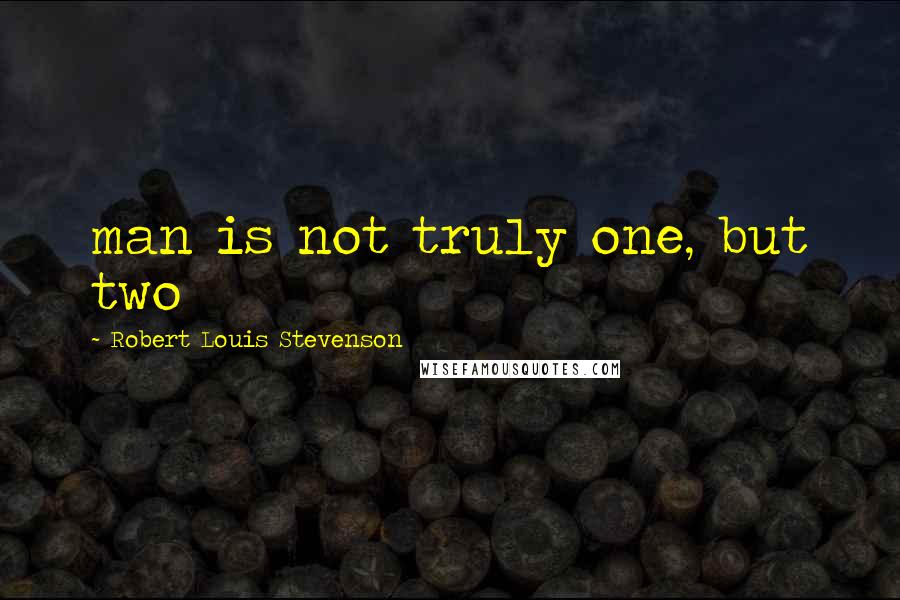 Robert Louis Stevenson Quotes: man is not truly one, but two