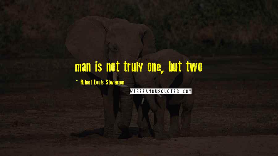 Robert Louis Stevenson Quotes: man is not truly one, but two