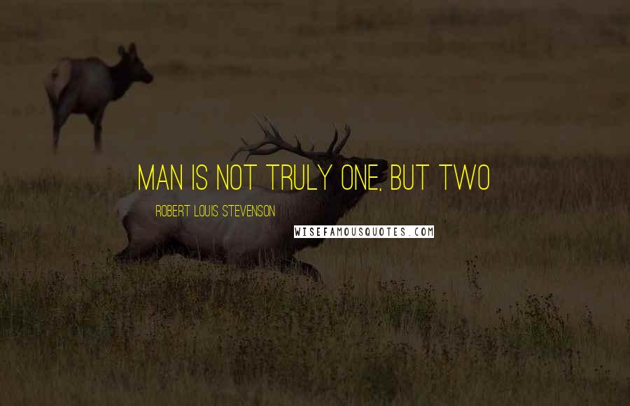 Robert Louis Stevenson Quotes: man is not truly one, but two