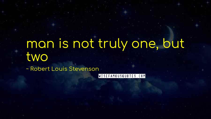 Robert Louis Stevenson Quotes: man is not truly one, but two