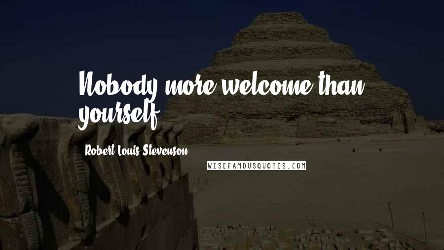 Robert Louis Stevenson Quotes: Nobody more welcome than yourself,