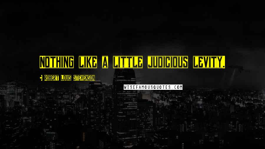 Robert Louis Stevenson Quotes: Nothing like a little judicious levity.