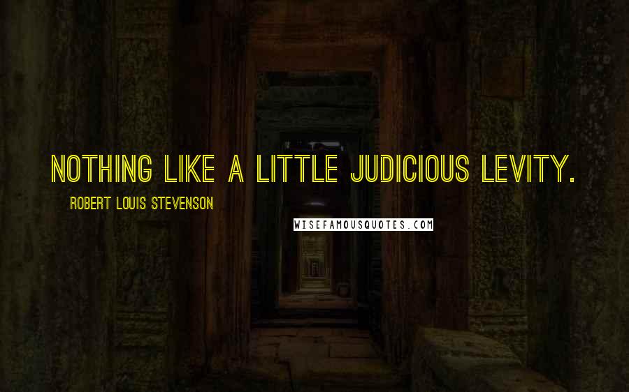 Robert Louis Stevenson Quotes: Nothing like a little judicious levity.