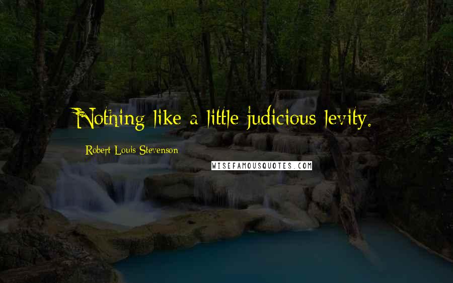 Robert Louis Stevenson Quotes: Nothing like a little judicious levity.