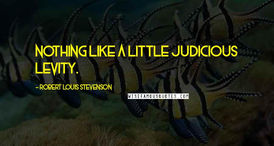 Robert Louis Stevenson Quotes: Nothing like a little judicious levity.