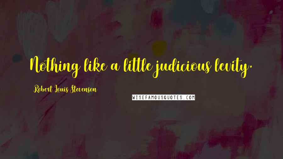 Robert Louis Stevenson Quotes: Nothing like a little judicious levity.