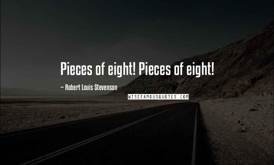 Robert Louis Stevenson Quotes: Pieces of eight! Pieces of eight!