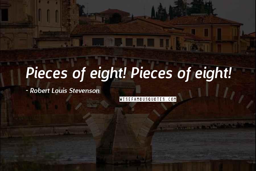 Robert Louis Stevenson Quotes: Pieces of eight! Pieces of eight!