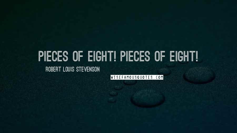 Robert Louis Stevenson Quotes: Pieces of eight! Pieces of eight!