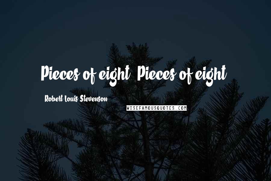 Robert Louis Stevenson Quotes: Pieces of eight! Pieces of eight!