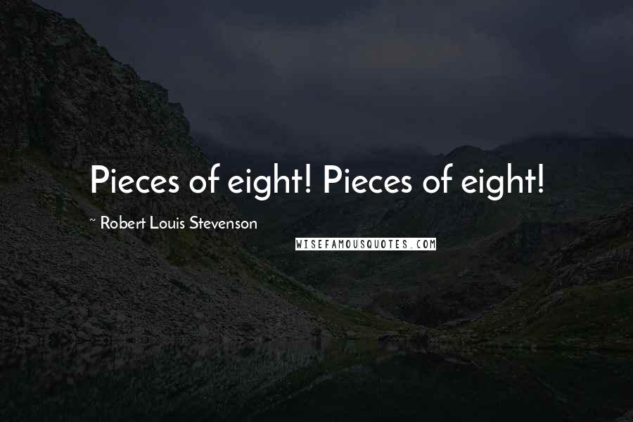 Robert Louis Stevenson Quotes: Pieces of eight! Pieces of eight!
