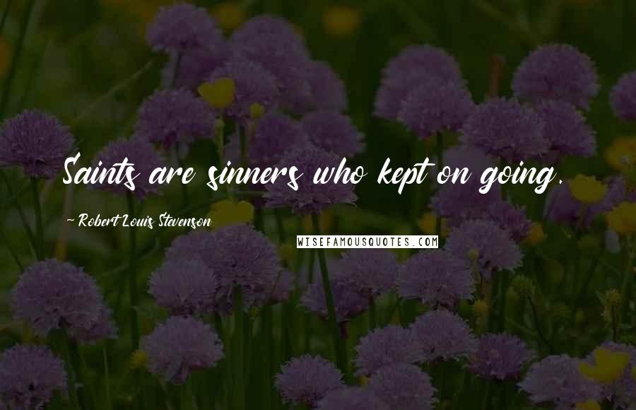 Robert Louis Stevenson Quotes: Saints are sinners who kept on going.