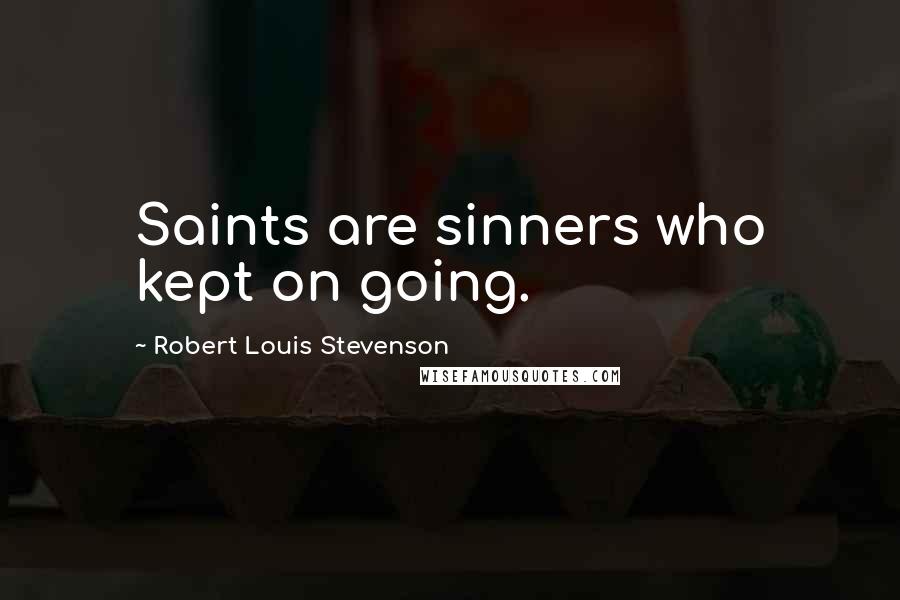 Robert Louis Stevenson Quotes: Saints are sinners who kept on going.